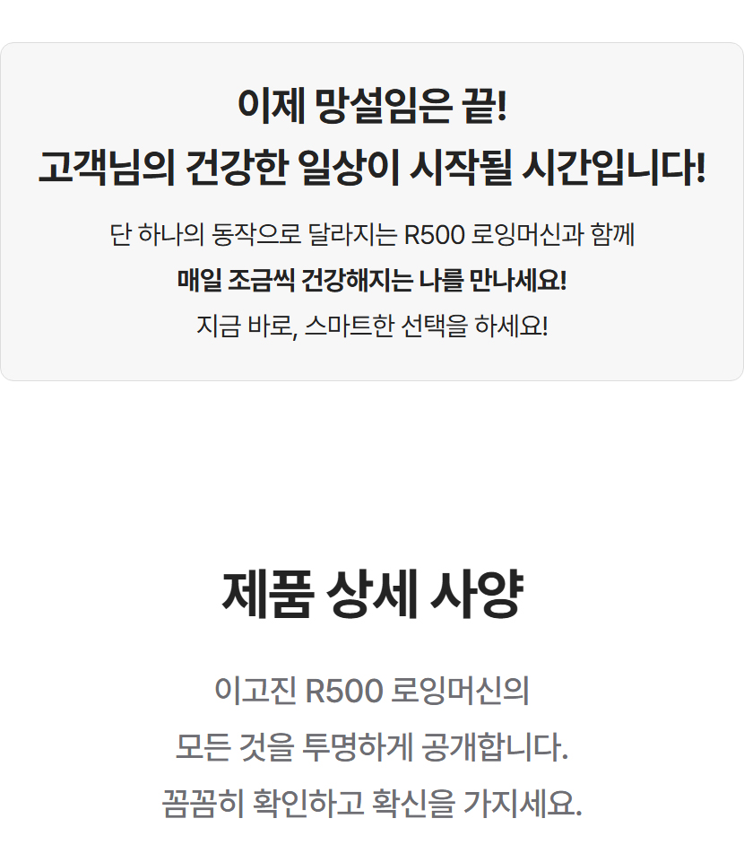 이제 망설임은 끝! 고객님의 건강한 일상이 시작될 시간입니다! R500 로잉머신과 함께 매일 조금씩 건강해지는 나를 만나세요